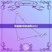 双鱼座8月份运势2022，双鱼座女生8月的运势