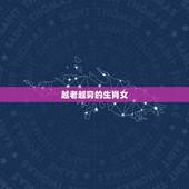 越老越穷的生肖女，越老越好运的3大生肖女