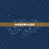 86年属虎戴什么招财，我属虎生辰1986年农历12月13日，想纹身，纹