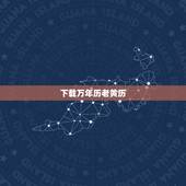 下载万年历老黄历，谁知道黄历万年历在那下载？