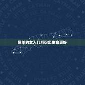 属羊的女人几月份出生命更好，属羊女十一月出生更好