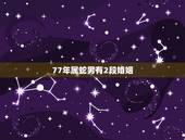 77年属蛇男有2段婚姻 2022年属蛇人桃花最旺几月