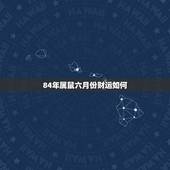 84年属鼠六月份财运如何 2022年属鼠的7月份财运