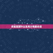 虎宝宝跟什么生肖父母最合适，属鼠爸爸与属虎妈妈生个什么属相宝宝最好