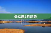 处女座2月运势，处女座一定要懂！在2月份处女座有着怎样的运势？