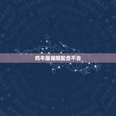 鸡牛属相婚配合不合，属鸡的和属牛的配吗？
