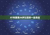 87年属兔36岁以后的一生命运，属兔的人一生命运如何？