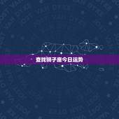 查找狮子座今日运势，星座运势查询狮子
