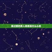 离过婚的男人再婚是什么心态，离过婚的男人是什么心里？