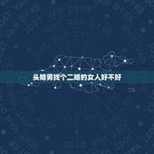 头婚男找个二婚的女人好不好，一个头婚男人娶一个二婚的女人好吗