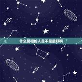 什么属相的人是不是最好啊，属什么属相最好？