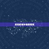 虎和蛇相冲谁倒霉啊，属虎的跟属蛇的真的相冲吗？