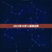 2022年10月12星座运势，12星座运势排行榜