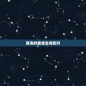 属兔的最佳生肖配对，生肖兔与什么生肖最配对？什么生肖最旺兔？