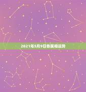 2021年5月9日各属相运势，2021年适合婚嫁的属相
