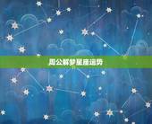周公解梦星座运势，该不该相信星座运势，周公解梦？