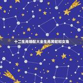 十二生肖婚配大全生肖男蛇和女兔，十二生肖男女婚配表