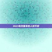 2023年对属羊的人好不好，2022年出生的虎宝宝几月更好