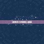 测男女八字算两人姻缘，测两人的姻缘八字