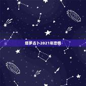 塔罗占卜2021年恋情，塔罗牌占卜问我和他的恋情会有发展吗 我们目前是