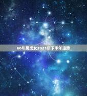 86年属虎女2021年下半年运势，1986年属虎女2021年全年运势