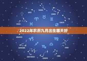 2022年农历九月出生哪天好，2022年属虎忌讳几月出生