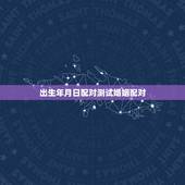 出生年月日配对测试婚姻配对 免费婚姻八字配对