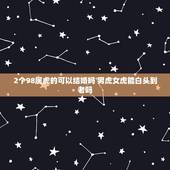2个98属虎的可以结婚吗 男虎女虎能白头到老吗