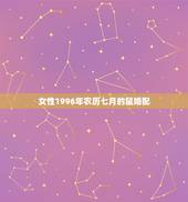 女性1996年农历七月的鼠婚配，96年属鼠的和什么属相最配 1996年
