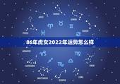 86年虎女2022年运势怎么样，86年属虎人最穷不过36岁