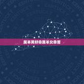 属羊男好命属羊女命苦，属羊的男孩子是不是命苦