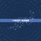 74年虎女一生的婚姻，1974年属虎的女人一生再婚