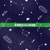 生肖蛇女2022年运势，生肖狗2022年运势