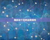 属蛇这个月的运势如何，属蛇在一五年十二个月运程