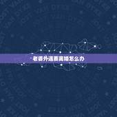 老婆外遇要离婚怎么办，发现老婆出轨了，我应该怎么办，要不要离婚？