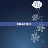 蛇年运程2022 生肖年运程，牛年运程2022 生肖年运