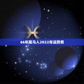 66年属马人2022年运势男，1978年属马人的全年运势男性