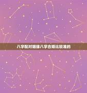 八字配对姻缘八字合婚比较准的，最准的免费八字合婚具体是整样算的？