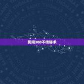 民间300不传秘术，中国民间秘术有哪些？