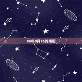 96年8月16的婚配，96年属鼠的和什么属相最配 1996年属鼠的人婚