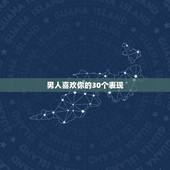 男人喜欢你的30个表现，男人用哪几种表现爱你，真的只是想和你玩玩而已？
