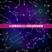 93年属鸡女2021年的运势和婚姻，93年属鸡2021年运势