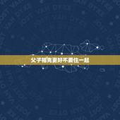 父子相克更好不要住一起，三个属相的孩子旺父母