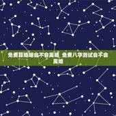 免费算婚姻会不会离婚  免费八字测试会不会离婚