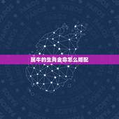 属牛的生肖金命怎么婚配，属牛的和什么属相最配 属牛的属相婚配表