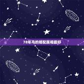 78年马的婚配属相最好，1978年的马最佳配偶是什么属相