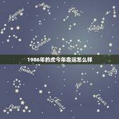1986年的虎今年命运怎么样，86年属虎男婚姻坎坷