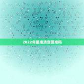 2022年最准清宫图准吗，最准确的清宫表