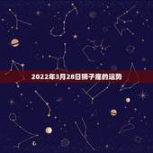 2022年3月28日狮子座的运势，67年属羊人狮子座2023年4月28