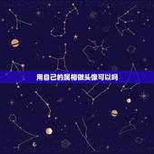 用自己的属相做头像可以吗，怎样制作自己的专属头像
